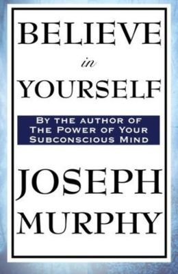 Believe in Yourself by Dr. Joseph Murphy