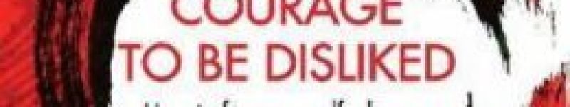 The Courage to Be Disliked